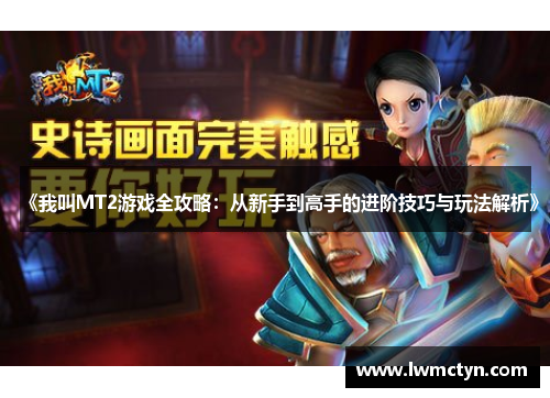 《我叫MT2游戏全攻略:从新手到高手的进阶技巧与玩法解析》 《我叫MT2游戏全攻略:从新手到高手的进阶技巧与玩法解析》