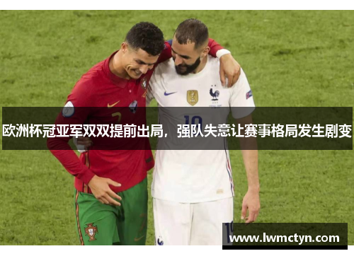 欧洲杯冠亚军双双提前出局，强队失意让赛事格局发生剧变